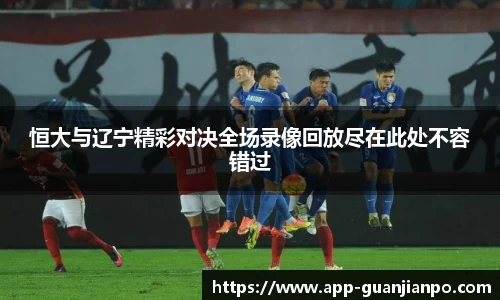 恒大与辽宁精彩对决全场录像回放尽在此处不容错过